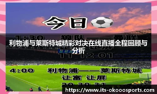 利物浦与莱斯特城精彩对决在线直播全程回顾与分析