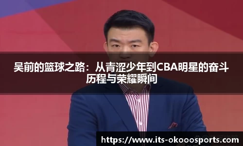 吴前的篮球之路：从青涩少年到CBA明星的奋斗历程与荣耀瞬间