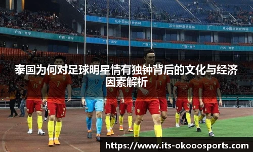 泰国为何对足球明星情有独钟背后的文化与经济因素解析